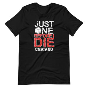 “JUST ONE BEFORE I DIE CHICAGO” Sports / Baseball Classic Design T-Shirt