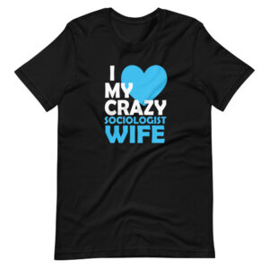 ” I LOVE MY CRAZY SOCIOLOGIST WIFE” Funny Sociologist wife Quote Design T-Shirt
