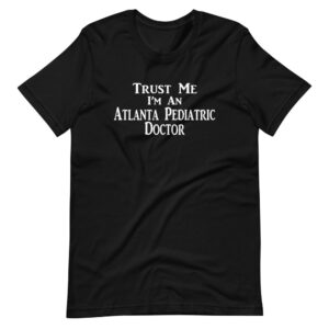 “TRUST ME, I’M AN ATLANTA PEDIATRIC DOCTOR” Proud Doctor Classic Design T-Shirt