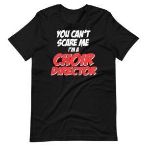 ” You can’t scare me, I’m a Choir Director ” Fearless Choir Director Quote T-Shirt