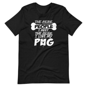 “THE MORE PEOPLE I MEET, THE MORE I LOVE MY PUG” Love for Pet Quote Design T-Shirt