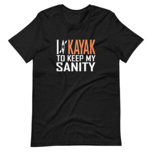 “I KAYAK TO KEEP MY SANITY” Kayaking / Sports Design T-Shirt