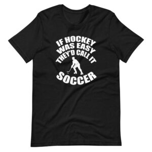“IF HOCKEY WAS EASY THEY’D CALL IT SOCCER”  Hockey Sport Design T-Shirt