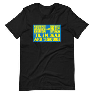 ” MAIZE & BLUE  TILL I’M DEAD & THROUGH” Classic Sports Cheering Quote Design T-Shirt