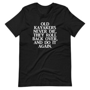 “OLD KAYAKERS NEVER DIE”  Kayak / kayaking classic Quote Design T-Shirt