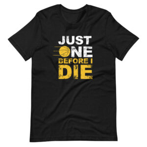 “JUST ONE BEFORE I DIE” Classic Sports / Basketball Design T-Shirt