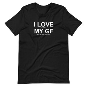 “I LOVE IT WHEN MY GF LETS ME PLAY DISC GOLF”  Disc Golf Classic Design T-Shirt