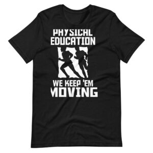 “PHYSICAL EDUCATION, WE KEEP EM MOVING” Classic Design T-Shirt