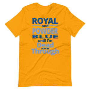“ROYAL & POWDER BLUE, UNTIL I’M DEAD & THROUGH” Classic Cheering for Sport Fan Design T-Shirt