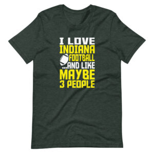 “I LOVE INDIANA FOOTBALL AND LIKE MAYBE 3 PEOPLE” Sport Fan Classic Quote Design T-Shirt