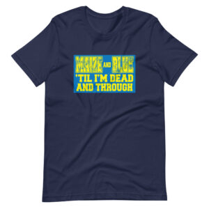 ” MAIZE & BLUE  TILL I’M DEAD & THROUGH” Classic Sports Cheering Quote Design T-Shirt