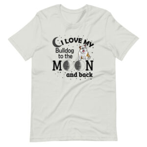 “I LOVE MY BULLDOG TO THE MOON AND BACK” Bulldog Design T-Shirt