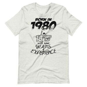 “BORN IN 1980, I’M 18 YEARS OLD WITH SOME YEARS OF EXPERIENCE” Age & Experience Classic Design T-Shirt