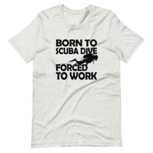 “BORN TO SCUBA DIVE, FORCE TO WORK” Scuba Diving Funny Quote Classic Design T-Shirt Print