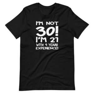 “I’M NOT 30, I’M 21 WITH 9 YEARS EXPERIENCE ” Age & Experience Classic Design T-Shirt