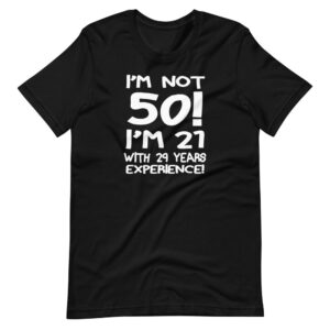 ” I’M NOT 50, I’M 21 WITH 29 YEARS IF EXPERIENCE ” Age & Experience Classic Design T-Shirt
