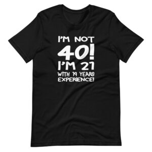 ” I’M NOT 40, I’M 21 WITH 19 YEARS OF EXPERIENCE ” Age & Experience Classic Design T-Shirt