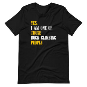 ” YES, I AM ONE OF THOSE ROCK CLIMBING PEOPLE ” Rock Climbers Classic Quote Design T-Shirt
