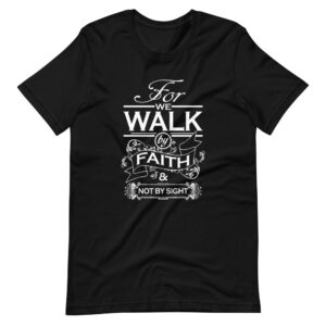 “FOR WE WALK BY FAITH & NOT BY SIGHT ” Religious Classic Design T-Shirt