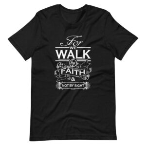 “FOR WE WALK BY FAITH & NOT BY SIGHT ” Religious Classic Design T-Shirt