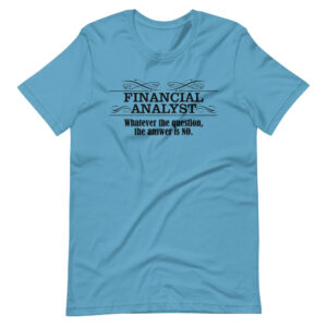 “FINANCIAL ANALYST, WHATEVER THE QUESTION, THE ANSWER IS NO” Financial Analysist Classic Quote Design T-Shirt