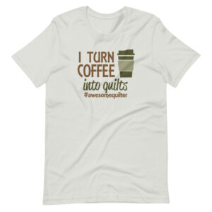 “I CAN TURN COFFEE INTO QUILTS, #AWESOMEQUILTER” Quilter Classic Design T-Shirt