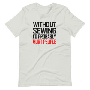 “WITHOUT SEWING I’D PROBABLY HURT PEOPLE” Sewing Funny Quote Classic Design T-Shirt