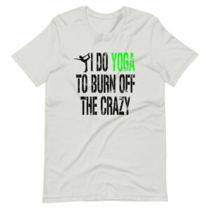 ” I DO YOGA TO BURN OFF THE CRAZY ” Yoga Classic Design T-Shirt