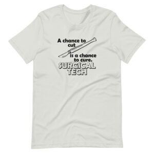 “A CHANCE TO CUT IS A CHANCE TO CURE, SURGICAL TECH” Surgical Tech / Profession Design T-Shirt