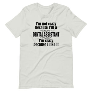 “I’M NOT CRAZY BECAUSE I’M A DENTAL ASSISTANT, I’M CRAZY BECAUSE I LIKE IT” Dental Assistant funny Quote Design T-Shirt