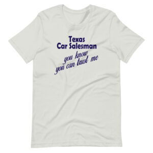 “TEXAS CAR SALESMAN, YOU KNOW YOU CAN TRUST ME” Salesman / Profession Classic T-Shirt