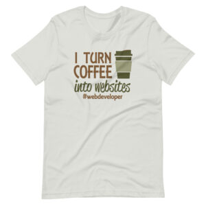 “I TURN COFFEE INTO WEBSITES” Web Developer / Profession Design T-Shirt