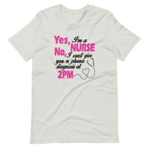 “YES I’M A NURSE, NO I CANT GIVE YOU A PHONE DIAGNOSIS AT 2 PM” Profession / Nurse Quote Design T-Shirt