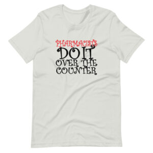 “PHARMACIST DO IT OVER THE COUNTER” Profession / Pharmacist Design T-Shirt