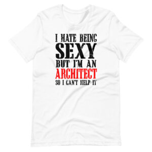“I HATE BEING SEXY BUT I’M AN ARCHITECT SO I CAN’T HELP IT” Architect Classic Quote Design T-Shirt