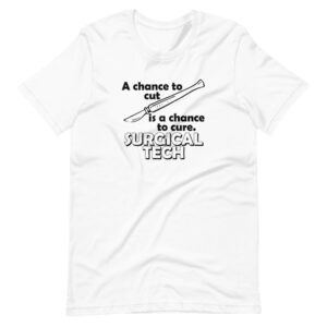 “A CHANCE TO CUT IS A CHANCE TO CURE, SURGICAL TECH” Surgical Tech / Profession Design T-Shirt