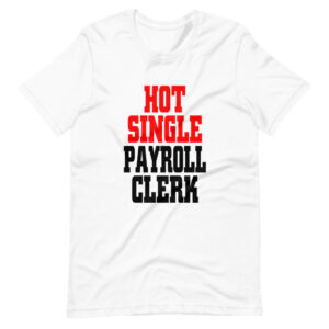 “HOT SINGLE PAYROLL CLERK” Payroll Clerk / Profession Design T-Shirt