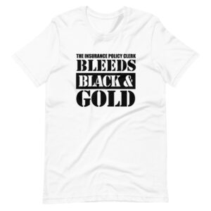 “THE INSURANCE POLICY CLERK BLEEDS BLACK & GOLD” Insurance Classic Quote Design T-Shirt