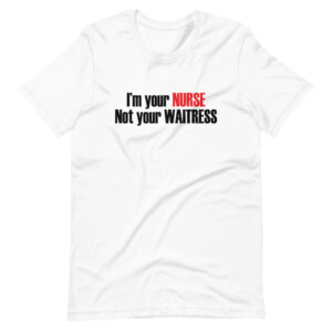 “I’M YOUR NURSE NOT YOUR WAITRESS” Professions / Nurse Design T-Shirt