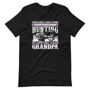 “There aren’t many things i love more than Hunting, but one of them is being Grandpa” Hobby / Hunting Classic Design T-Shirt