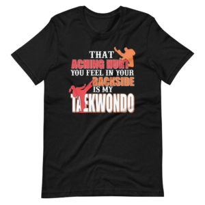 “That Aching hurt, you feel in your backside is my Taekwondo” Sport / Hobby classic Design T-Shirt