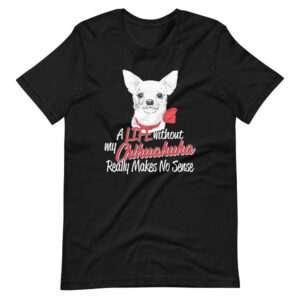 “A life without my Chihuahua Really Makes no Sense” Pet Quote classic Design T-Shirt
