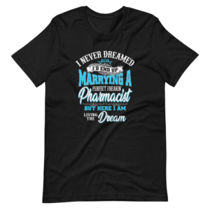“I never dreamed i’d end up Marrying a Perfect freakin Pharmacist, but here i am living the Dream” Pharmacist / Profession Classic Quote Design T-Shirt