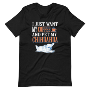 “I Just want my Coffee and Pet my Chihuahua” Classic Pet Quote Design T-Shirt