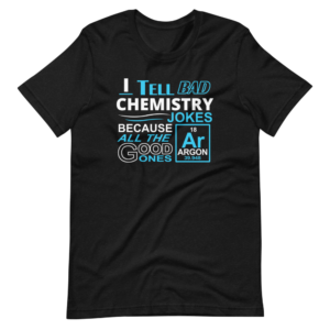 “I tell bad Chemistry Jokes because all the Good ones” Classic Chemistry Design T-Shirt