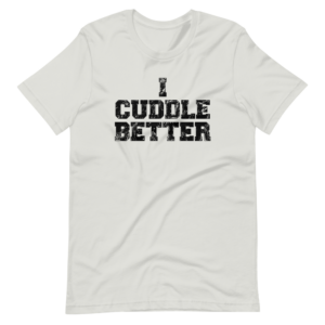 “I cuddle Better” Classic Design T-Shirt