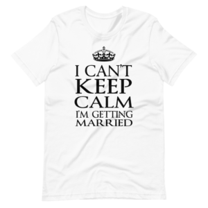 “I can’t keep calm, I’m Getting Married” Funny Classic Design T-Shirt