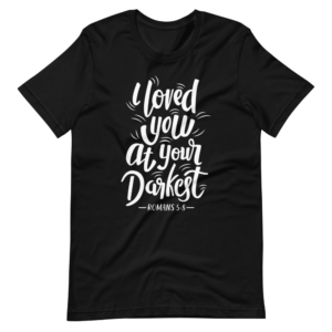 ” I Love you at your Darkest ” Classic Bible Verse Design T-Shirt